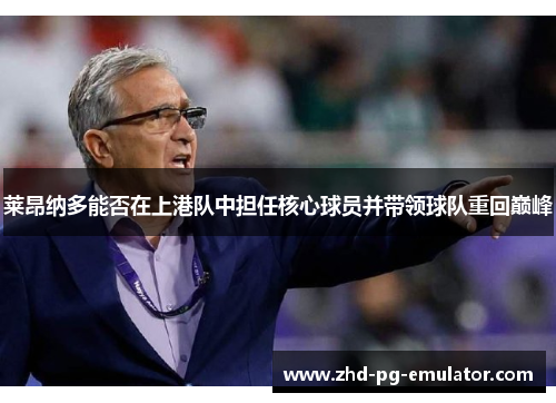 莱昂纳多能否在上港队中担任核心球员并带领球队重回巅峰