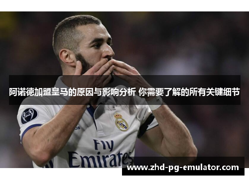 阿诺德加盟皇马的原因与影响分析 你需要了解的所有关键细节 阿诺德加盟皇马的原因与影响分析 你需要了解的所有关键细节