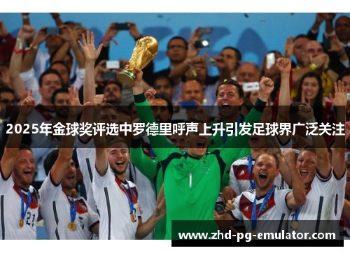 2025年金球奖评选中罗德里呼声上升引发足球界广泛关注